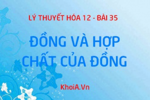 Tính chất vật lý của Đồng (Cu), tính chất hóa học của Đồng, hợp chất của Đồng và ứng dụng - Hóa 12 bài 35